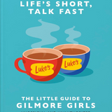Life's Short, Talk Fast: The Little Guide to Gilmore Girls