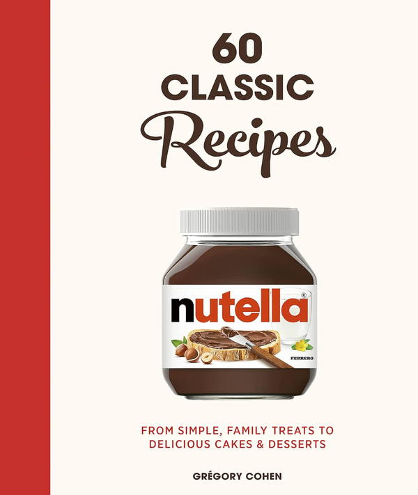 Nutella: 60 Classic Recipes: From simple, family treats to delicious cakes & desserts