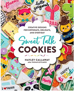 Sweet Talk Cookies: Creative Designs for Birthdays, Holidays, and Everyday