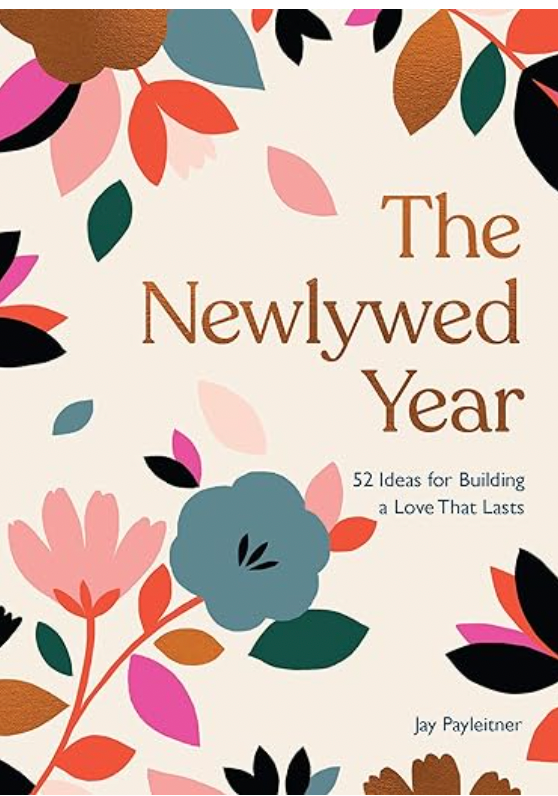 The Newlywed Year: 52 Ideas for Building a Love That Lasts