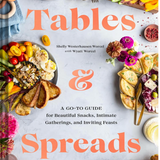 Tables & Spreads: A Go-To Guide for Beautiful Snacks, Intimate Gatherings, and Inviting Feasts