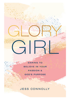 Glory Girl: Daring to Believe in Your Passion and God’s Purpose